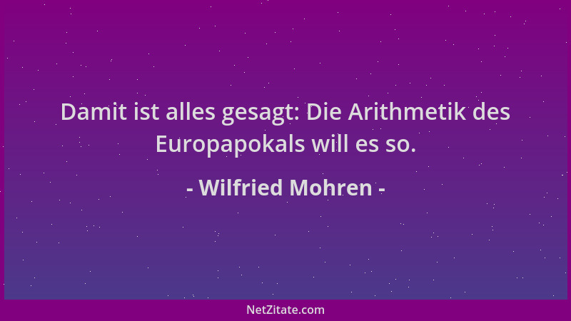 Wilfried Mohren - Damit ist alles gesagt: Die Arithmetik des Europapokals will es so....