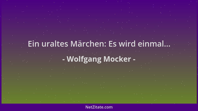 Wolfgang Mocker - Ein uraltes Märchen: Es wird einmal......