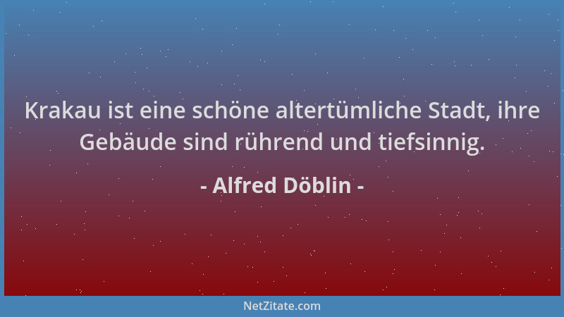 Alfred Döblin - Krakau ist eine schöne altertümliche Stadt, ihre Gebäude sind rührend und tiefsinnig....