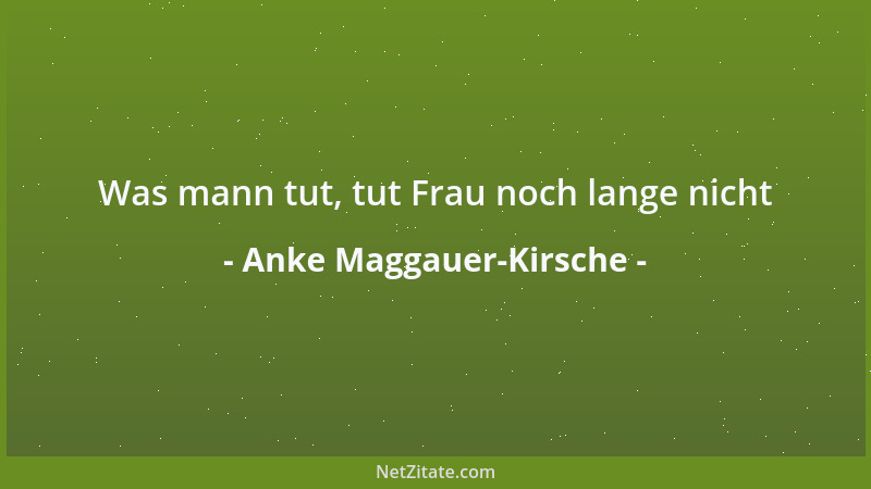 Anke Maggauer-Kirsche - Was mann tut, tut Frau noch lange nicht...