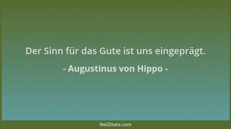Augustinus von Hippo - Der Sinn für das Gute ist uns eingeprägt....
