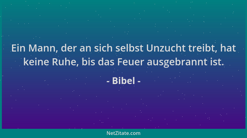 Bibel - Ein Mann, der an sich selbst Unzucht treibt, hat keine Ruhe, bis das Feuer ausgebrannt ist....