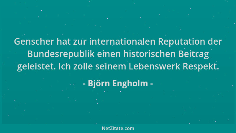 Björn Engholm - Genscher hat zur internationalen Reputation der Bundesrepublik einen historischen Beitrag geleistet. Ich zo...