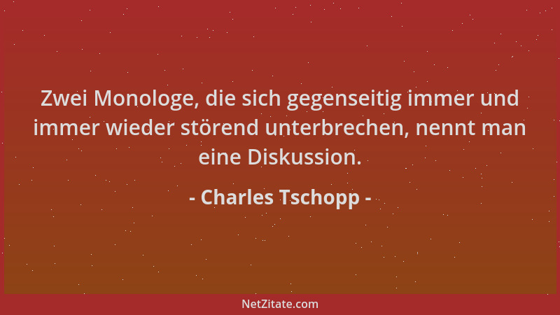 Charles Tschopp - Zwei Monologe, die sich gegenseitig immer und immer wieder störend unterbrechen, nennt man eine Diskussio...