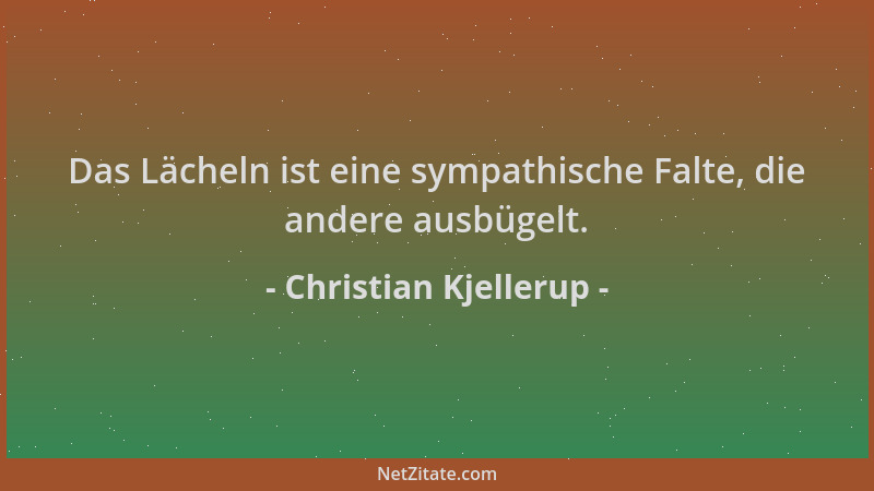 Christian Kjellerup - Das Lächeln ist eine sympathische Falte, die andere ausbügelt....