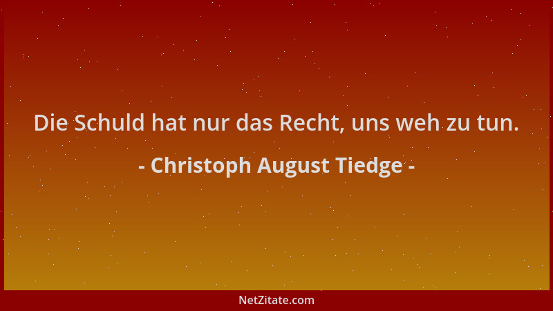 Christoph August Tiedge - Die Schuld hat nur das Recht, uns weh zu tun....
