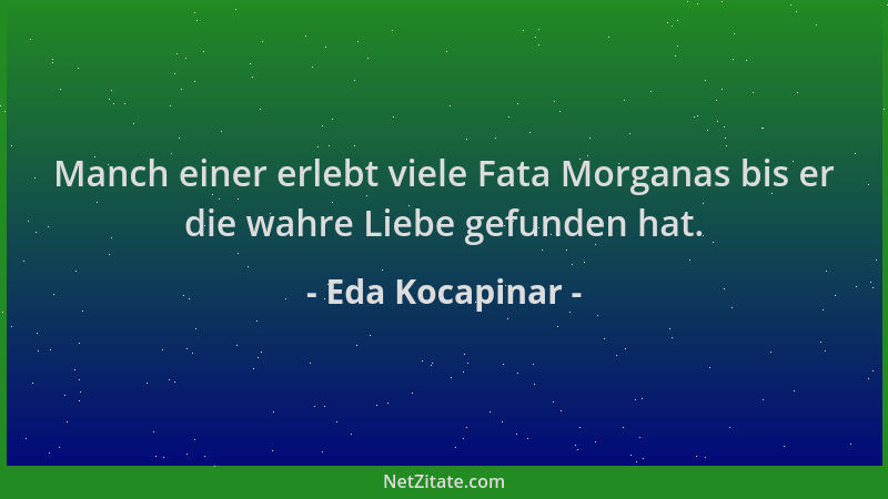 Eda Kocapinar - Manch einer erlebt viele Fata Morganas bis er die wahre Liebe gefunden hat....