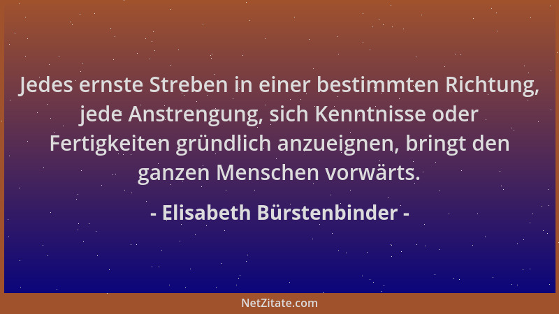 Elisabeth Bürstenbinder - Jedes ernste Streben in einer bestimmten Richtung, jede Anstrengung, sich Kenntnisse oder Fertigk...