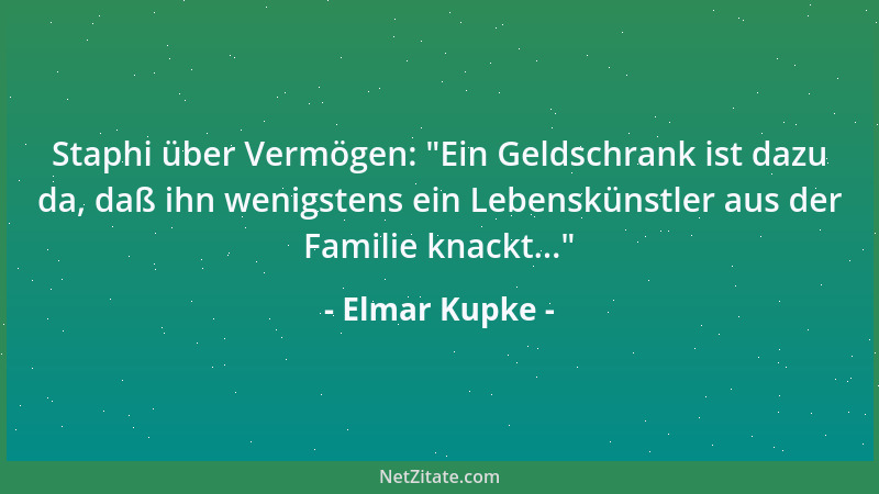 Elmar Kupke - Staphi über Vermögen:  "Ein Geldschrank ist dazu da, daß ihn wenigstens ein Lebenskünstler aus der Familie kna...