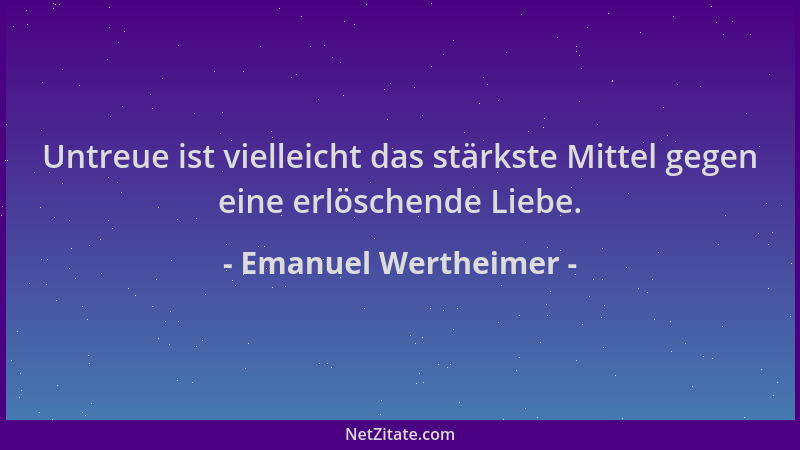Emanuel Wertheimer - Untreue ist vielleicht das stärkste Mittel gegen eine erlöschende Liebe....
