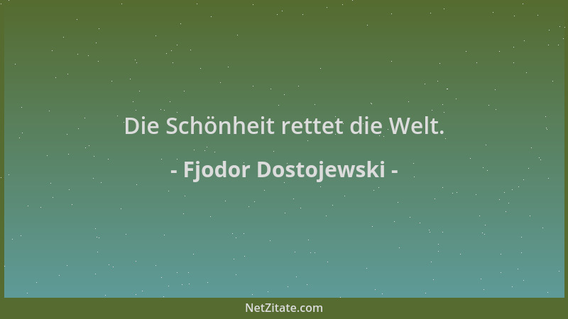 Fjodor Dostojewski - Die Schönheit rettet die Welt....