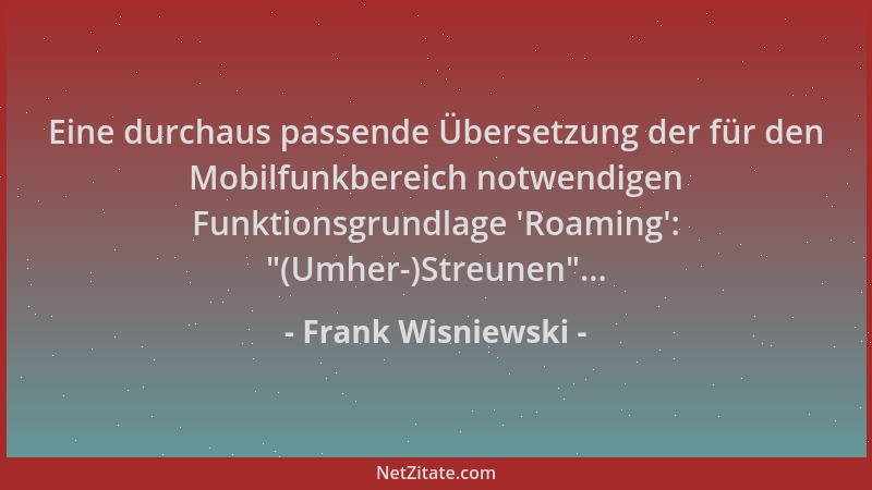 Frank Wisniewski - Eine durchaus passende Übersetzung der für den Mobilfunkbereich notwendigen Funktionsgrundlage  'Roaming '...
