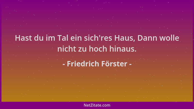 Friedrich Förster - Hast du im Tal ein sich 'res Haus, Dann wolle nicht zu hoch hinaus....