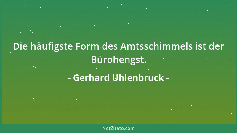 Gerhard Uhlenbruck - Die häufigste Form des Amtsschimmels ist der Bürohengst....