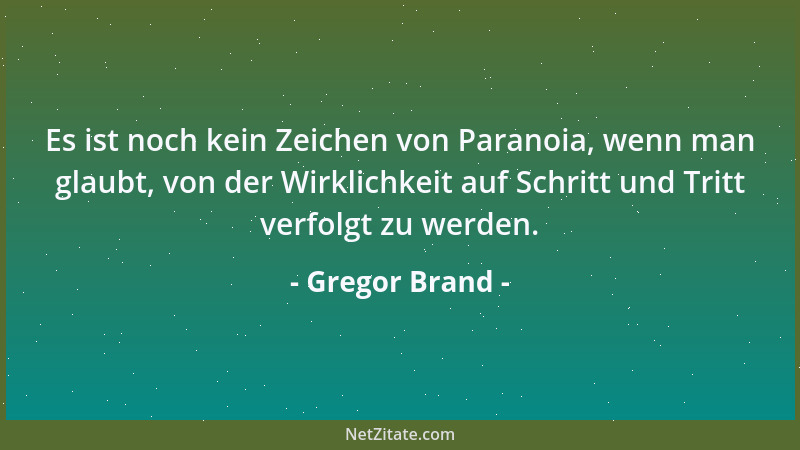 Gregor Brand - Es ist noch kein Zeichen von Paranoia, wenn man glaubt, von der Wirklichkeit auf Schritt und Tritt verfolgt...