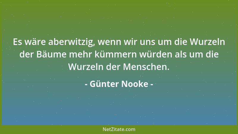 Günter Nooke - Es wäre aberwitzig, wenn wir uns um die Wurzeln der Bäume mehr kümmern würden als um die Wurzeln der Mensche...