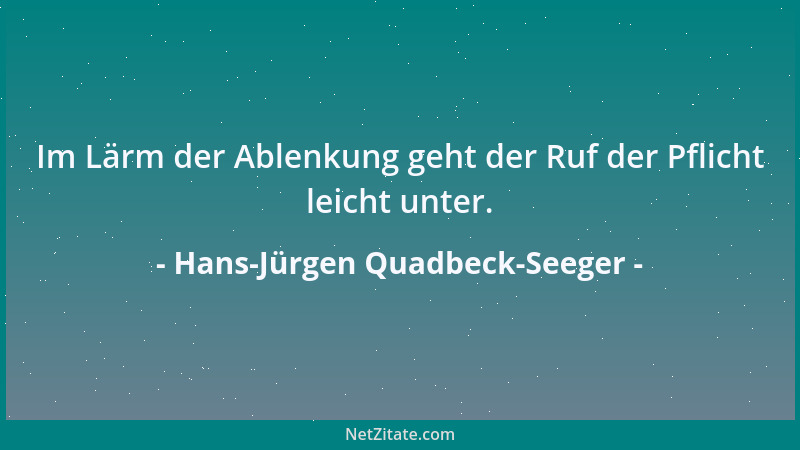 Hans-Jürgen Quadbeck-Seeger - Im Lärm der Ablenkung geht der Ruf der Pflicht leicht unter....