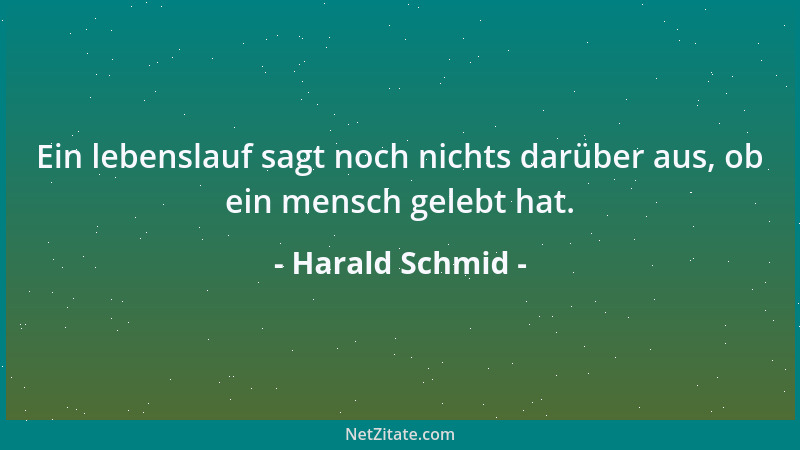 Harald Schmid - Ein lebenslauf sagt noch nichts darüber aus, ob ein mensch gelebt hat....