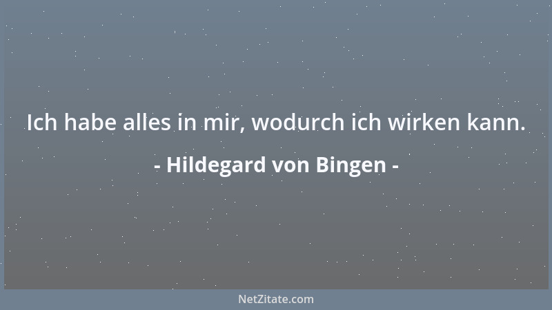 Hildegard von Bingen - Ich habe alles in mir, wodurch ich wirken kann....