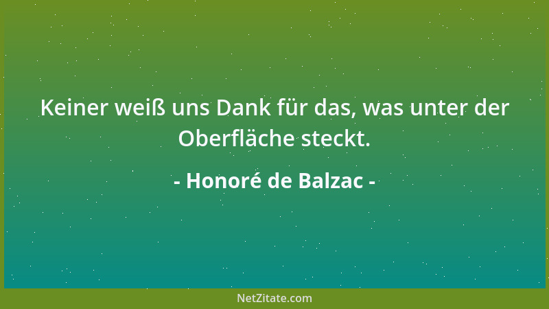 Honoré de Balzac - Keiner weiß uns Dank für das, was unter der Oberfläche steckt....