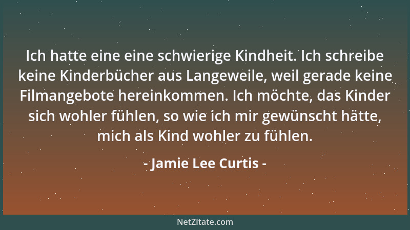 Jamie Lee Curtis - Ich hatte eine eine schwierige Kindheit. Ich schreibe keine Kinderbücher aus Langeweile, weil gerade kei...