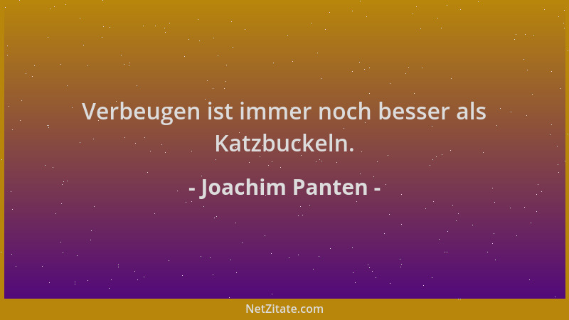 Joachim Panten - Verbeugen ist immer noch besser als Katzbuckeln....