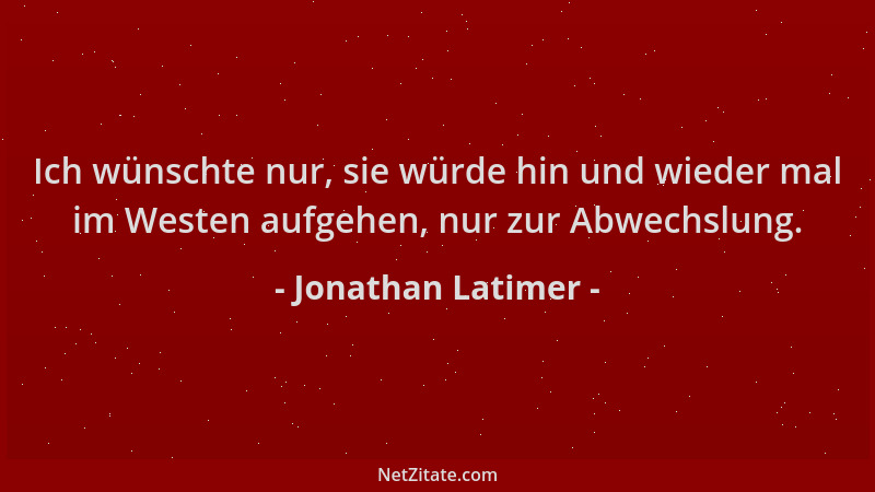 Jonathan Latimer - Ich wünschte nur, sie würde hin und wieder mal im Westen aufgehen, nur zur Abwechslung....