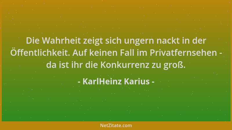KarlHeinz Karius - Die Wahrheit zeigt sich ungern nackt in der Öffentlichkeit. Auf keinen Fall im Privatfernsehen - da ist...