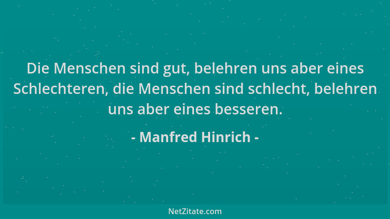 Manfred Hinrich - Die Menschen sind gut, belehren uns aber eines Schlechteren, die Menschen sind schlecht, belehren uns abe...
