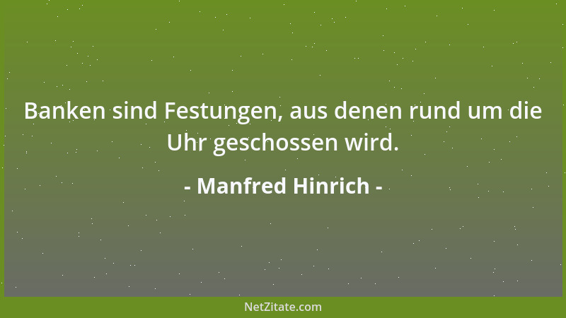 Manfred Hinrich - Banken sind Festungen, aus denen rund um die Uhr geschossen wird....