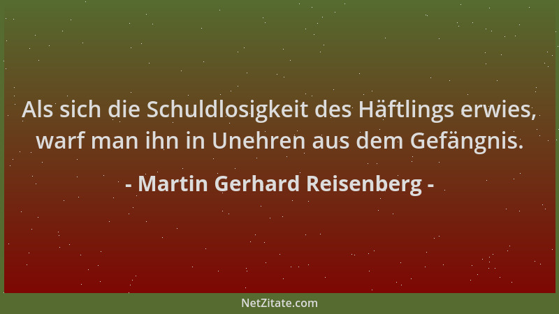 Martin Gerhard Reisenberg - Als sich die Schuldlosigkeit des Häftlings erwies, warf man ihn in Unehren aus dem Gefängnis....