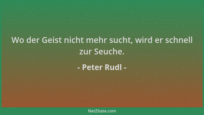 Peter Rudl - Wo der Geist nicht mehr sucht, wird er schnell zur Seuche....