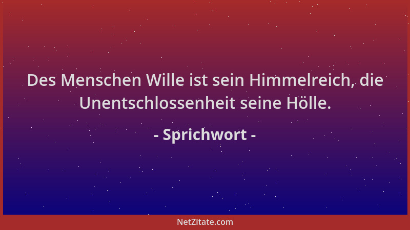 Sprichwort - Des Menschen Wille ist sein Himmelreich, die Unentschlossenheit seine Hölle....