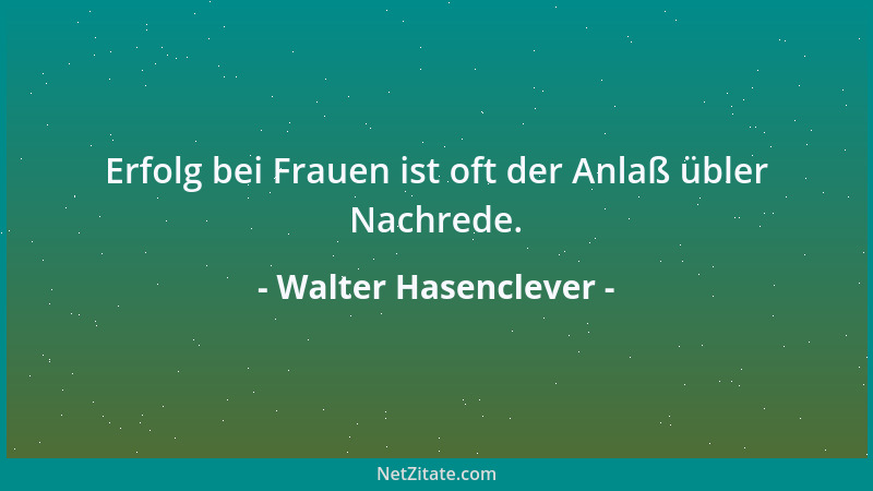 Walter Hasenclever - Erfolg bei Frauen ist oft der Anlaß übler Nachrede....