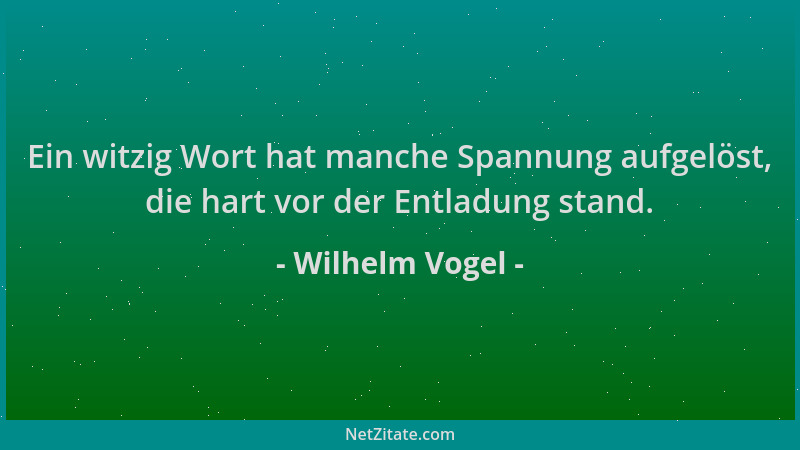 Wilhelm Vogel - Ein witzig Wort hat manche Spannung aufgelöst, die hart vor der Entladung stand....