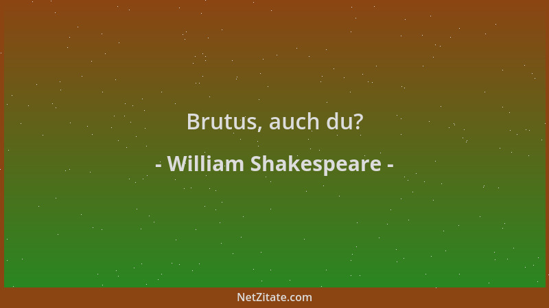 William Shakespeare - Brutus, auch du?...