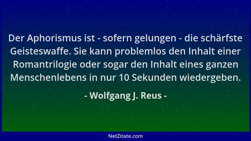 Wolfgang J. Reus - Der Aphorismus ist - sofern gelungen - die schärfste Geisteswaffe. Sie kann problemlos den Inhalt einer...
