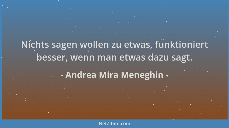 Andrea Mira Meneghin - Nichts sagen wollen zu etwas, funktioniert besser, wenn man etwas dazu sagt....