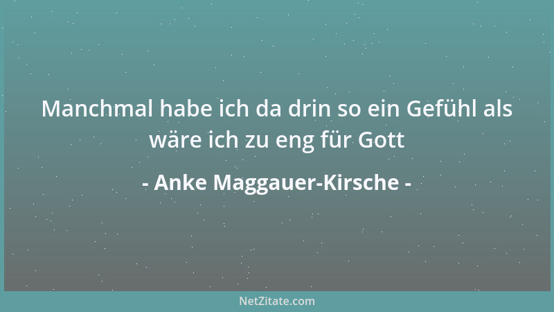 Anke Maggauer-Kirsche - Manchmal habe ich da drin so ein Gefühl als wäre ich zu eng für Gott...