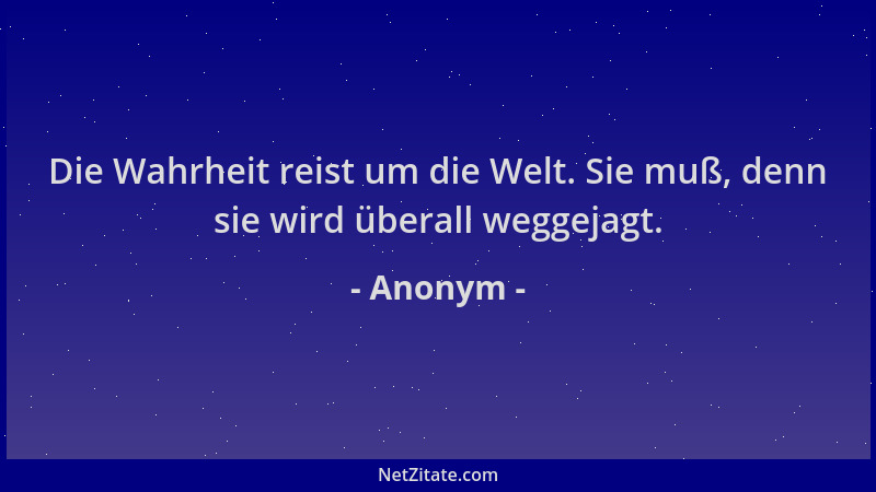 Anonym - Die Wahrheit reist um die Welt. Sie muß, denn sie wird überall weggejagt....