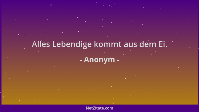 Anonym - Alles Lebendige kommt aus dem Ei....