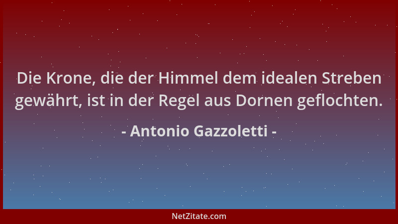 Antonio Gazzoletti - Die Krone, die der Himmel dem idealen Streben gewährt, ist in der Regel aus Dornen geflochten....