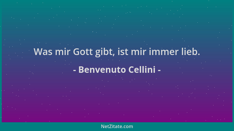 Benvenuto Cellini - Was mir Gott gibt, ist mir immer lieb....