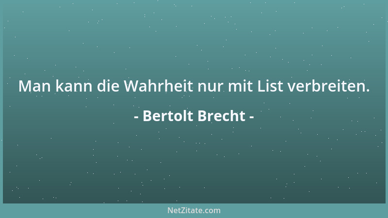 Bertolt Brecht - Man kann die Wahrheit nur mit List verbreiten....