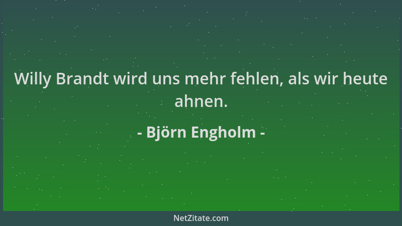 Björn Engholm - Willy Brandt wird uns mehr fehlen, als wir heute ahnen....