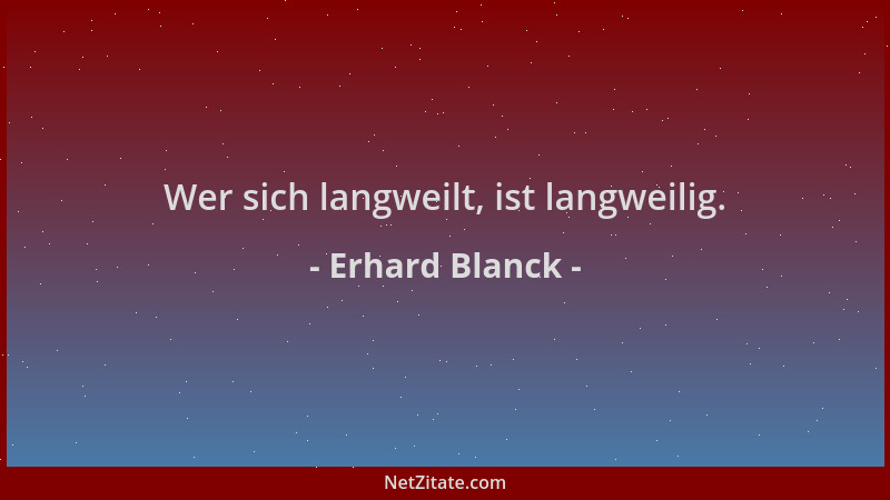 Erhard Blanck - Wer sich langweilt, ist langweilig....