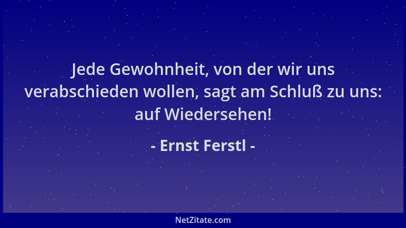 Ernst Ferstl - Jede Gewohnheit, von der wir uns verabschieden wollen, sagt am Schluß zu uns: auf Wiedersehen!...