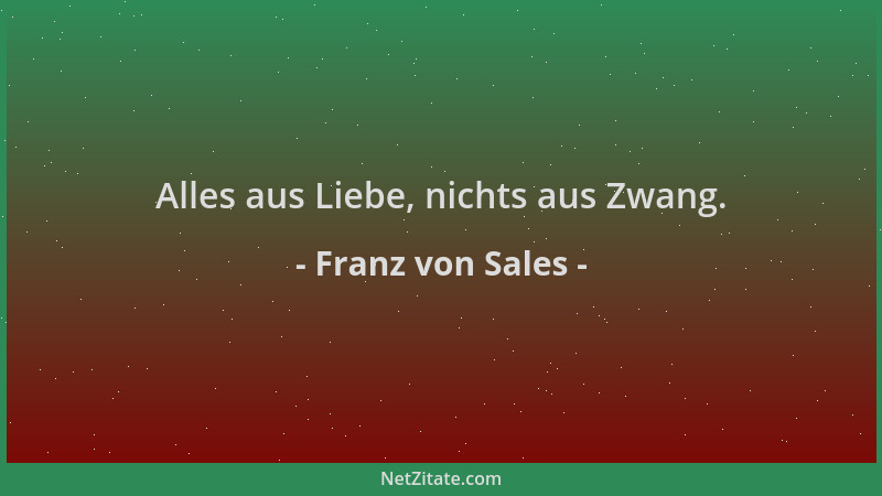 Franz von Sales - Alles aus Liebe, nichts aus Zwang....