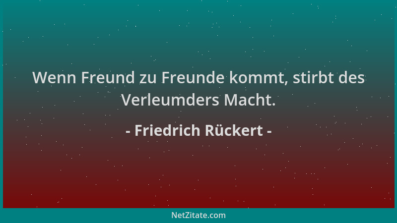 Friedrich Rückert - Wenn Freund zu Freunde kommt, stirbt des Verleumders Macht....
