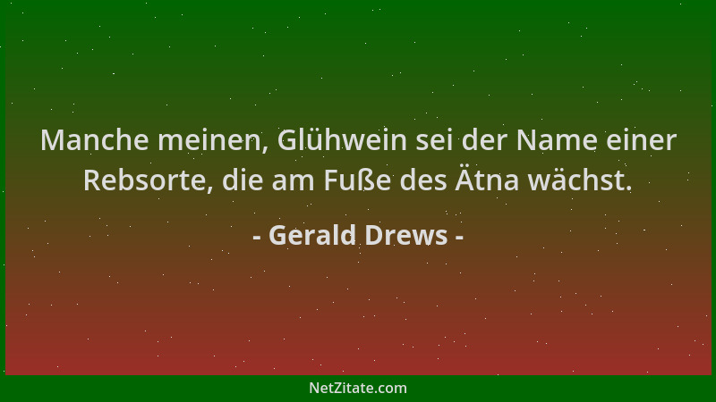 Gerald Drews - Manche meinen, Glühwein sei der Name einer Rebsorte, die am Fuße des Ätna wächst....